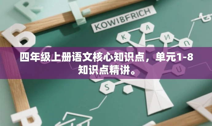 四年级上册语文核心知识点,单元1-8知识点精讲。 四年级上册语文核心知识点,单元1-8知识点精讲。