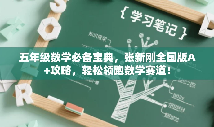 五年级数学必备宝典,张新刚全国版A+攻略,轻松领跑数学赛道! 五年级数学必备宝典,张新刚全国版A+攻略,轻松领跑数学赛道!