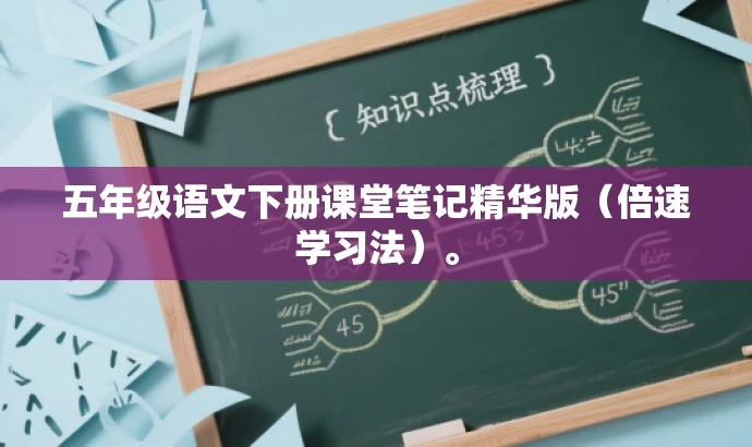 五年级语文下册课堂笔记精华版(倍速学习法)。 五年级语文下册课堂笔记精华版(倍速学习法)。