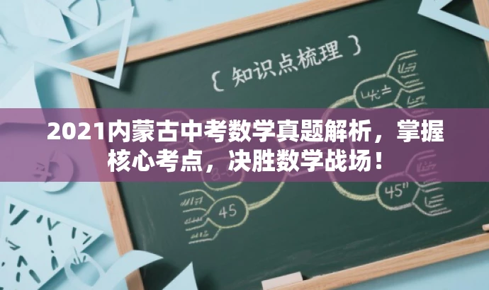 2021内蒙古中考数学真题解析,掌握核心考点,决胜数学战场! 2021内蒙古中考数学真题解析,掌握核心考点,决胜数学战场!