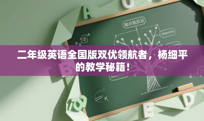 二年级英语全国版双优领航者,杨细平的教学秘籍! 二年级英语全国版双优领航者,杨细平的教学秘籍!