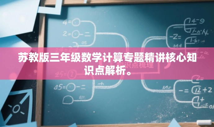 苏教版三年级数学计算专题精讲核心知识点解析。 苏教版三年级数学计算专题精讲核心知识点解析。