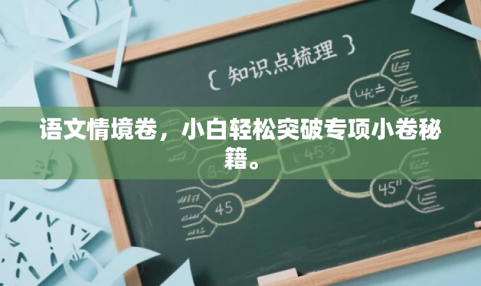 语文情境卷,小白轻松突破专项小卷秘籍。 语文情境卷,小白轻松突破专项小卷秘籍。