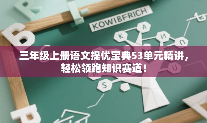 三年级上册语文提优宝典53单元精讲,轻松领跑知识赛道! 三年级上册语文提优宝典53单元精讲,轻松领跑知识赛道!