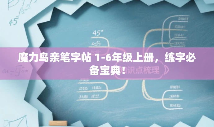 魔力鸟亲笔字帖 1-6年级上册,练字必备宝典! 魔力鸟亲笔字帖 1-6年级上册,练字必备宝典!