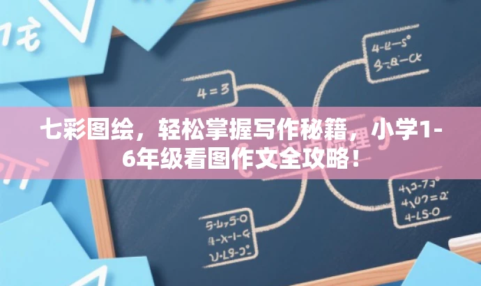 七彩图绘,轻松掌握写作秘籍,小学1-6年级看图作文全攻略! 七彩图绘,轻松掌握写作秘籍,小学1-6年级看图作文全攻略!