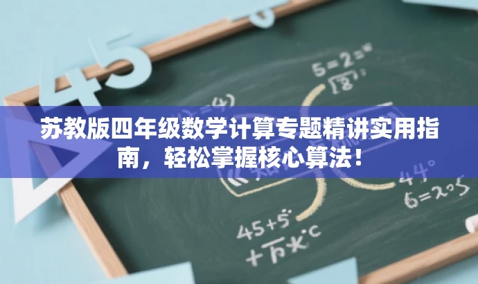 苏教版四年级数学计算专题精讲实用指南,轻松掌握核心算法! 苏教版四年级数学计算专题精讲实用指南,轻松掌握核心算法!