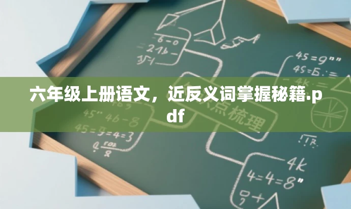 六年级上册语文,近反义词掌握秘籍.pdf 六年级上册语文,近反义词掌握秘籍.pdf