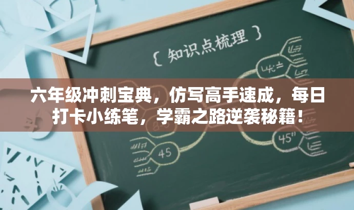六年级冲刺宝典,仿写高手速成,每日打卡小练笔,学霸之路逆袭秘籍! 六年级冲刺宝典,仿写高手速成,每日打卡小练笔,学霸之路逆袭秘籍!
