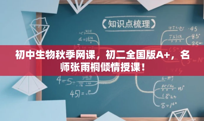 初中生物秋季网课,初二全国版A+,名师张雨桐倾情授课! 初中生物秋季网课,初二全国版A+,名师张雨桐倾情授课!