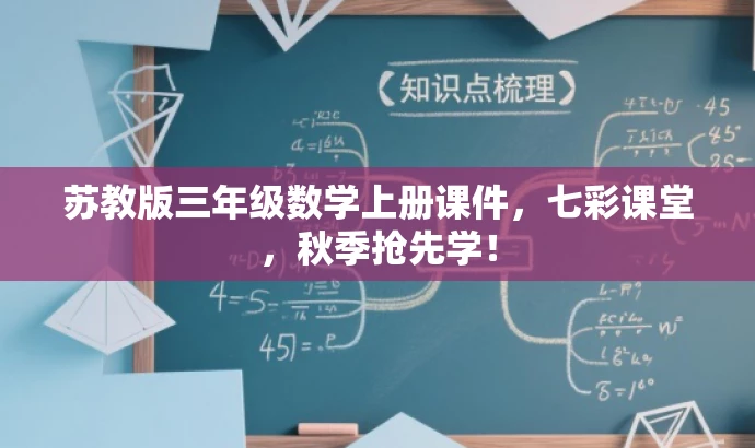 苏教版三年级数学上册课件,七彩课堂,秋季抢先学! 苏教版三年级数学上册课件,七彩课堂,秋季抢先学!