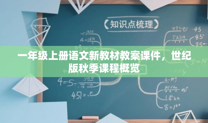 一年级上册语文新教材教案课件,世纪版秋季课程概览 一年级上册语文新教材教案课件,世纪版秋季课程概览