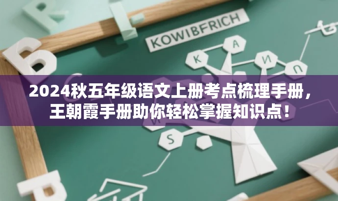2024秋五年级语文上册考点梳理手册,王朝霞手册助你轻松掌握知识点! 2024秋五年级语文上册考点梳理手册,王朝霞手册助你轻松掌握知识点!