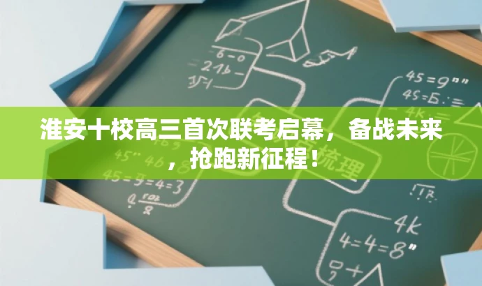 淮安十校高三首次联考启幕,备战未来,抢跑新征程! 淮安十校高三首次联考启幕,备战未来,抢跑新征程!