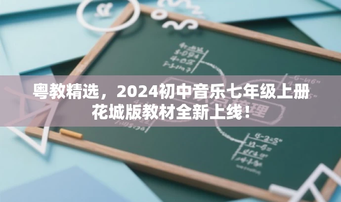 粤教精选,2024初中音乐七年级上册花城版教材全新上线! 粤教精选,2024初中音乐七年级上册花城版教材全新上线!