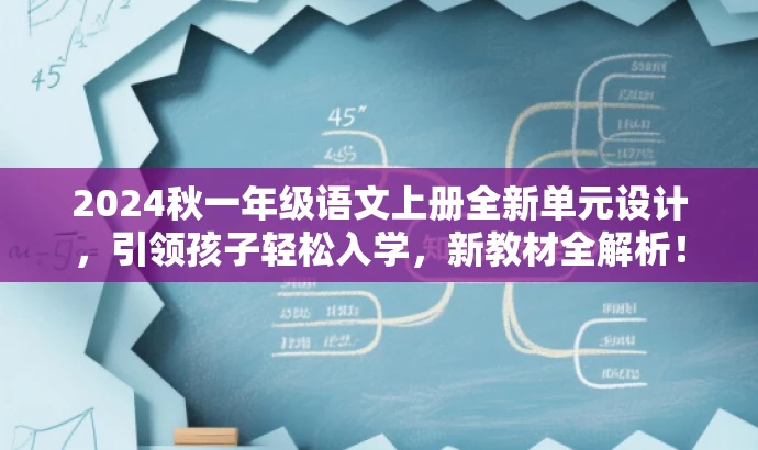 2024秋一年级语文上册全新单元设计,引领孩子轻松入学,新教材全解析! 2024秋一年级语文上册全新单元设计,引领孩子轻松入学,新教材全解析!