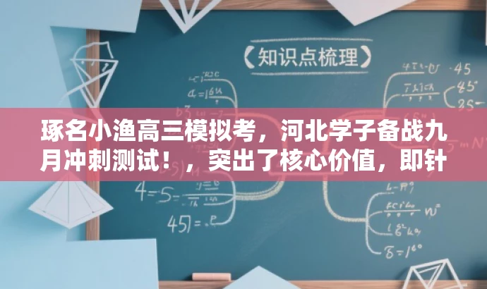 琢名小渔高三模拟考,河北学子备战九月冲刺测试!,突出了核心价值,即针对河北省的高三年级学生进行的模拟考试,同时使用了有吸引力的语言来强调备战冲刺的重要性。 琢名小渔高三模拟考,河北学子备战九月冲刺测试!,突出了核心价值,即针对河北省的高三年级学生进行的模拟考试,同时使用了有吸引力的语言来强调备战冲刺的重要性。