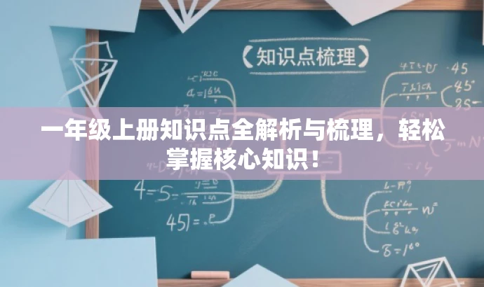 一年级上册知识点全解析与梳理,轻松掌握核心知识! 一年级上册知识点全解析与梳理,轻松掌握核心知识!