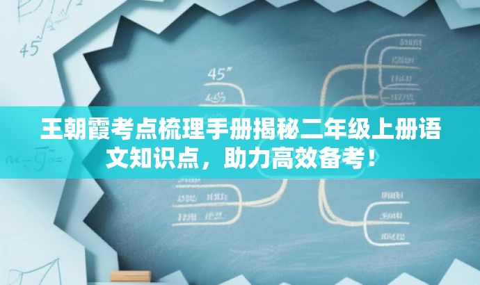 王朝霞考点梳理手册揭秘二年级上册语文知识点,助力高效备考! 王朝霞考点梳理手册揭秘二年级上册语文知识点,助力高效备考!