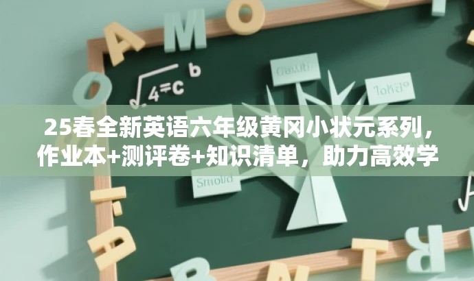 25春全新英语六年级黄冈小状元系列,作业本+测评卷+知识清单,助力高效学习! 25春全新英语六年级黄冈小状元系列,作业本+测评卷+知识清单,助力高效学习!