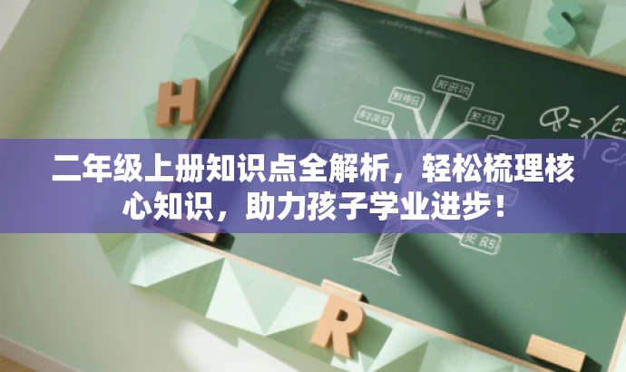 二年级上册知识点全解析,轻松梳理核心知识,助力孩子学业进步! 二年级上册知识点全解析,轻松梳理核心知识,助力孩子学业进步!