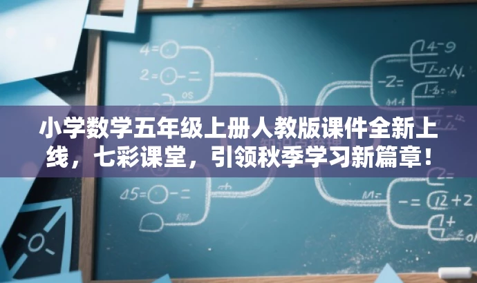小学数学五年级上册人教版课件全新上线,七彩课堂,引领秋季学习新篇章! 小学数学五年级上册人教版课件全新上线,七彩课堂,引领秋季学习新篇章!