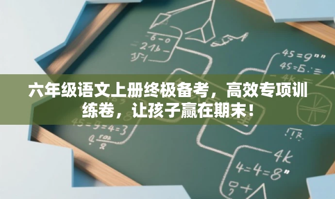 六年级语文上册终极备考,高效专项训练卷,让孩子赢在期末! 六年级语文上册终极备考,高效专项训练卷,让孩子赢在期末!