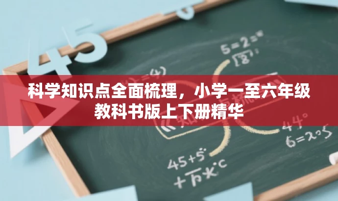 科学知识点全面梳理,小学一至六年级教科书版上下册精华 科学知识点全面梳理,小学一至六年级教科书版上下册精华