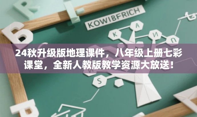 24秋升级版地理课件,八年级上册七彩课堂,全新人教版教学资源大放送! 24秋升级版地理课件,八年级上册七彩课堂,全新人教版教学资源大放送!