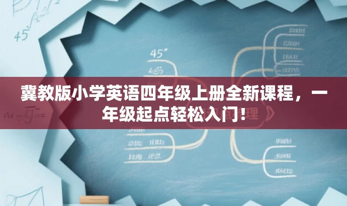 冀教版小学英语四年级上册全新课程,一年级起点轻松入门! 冀教版小学英语四年级上册全新课程,一年级起点轻松入门!