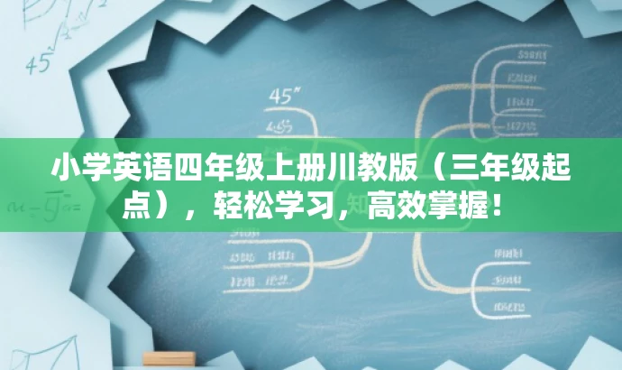 小学英语四年级上册川教版(三年级起点),轻松学习,高效掌握! 小学英语四年级上册川教版(三年级起点),轻松学习,高效掌握!