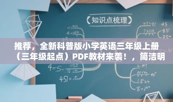 推荐,全新科普版小学英语三年级上册(三年级起点)PDF教材来袭!,简洁明了,突出了全新科普版小学英语和三年级上册这两个核心信息,同时使用了来袭这样的词汇来吸引目标人群的注意力。 推荐,全新科普版小学英语三年级上册(三年级起点)PDF教材来袭!,简洁明了,突出了全新科普版小学英语和三年级上册这两个核心信息,同时使用了来袭这样的词汇来吸引目标人群的注意力。