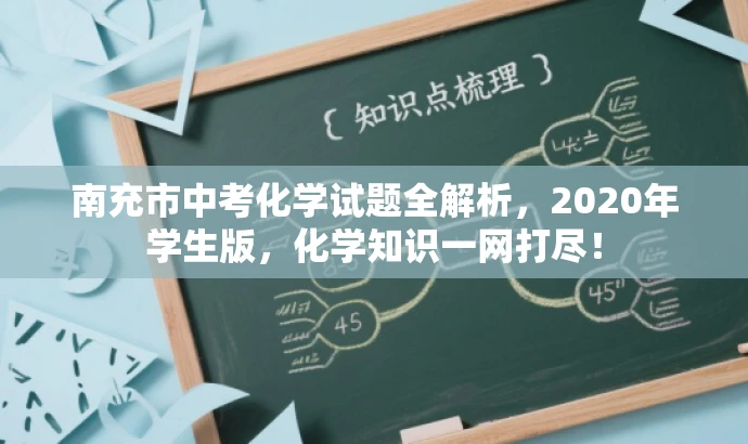 南充市中考化学试题全解析,2020年学生版,化学知识一网打尽! 南充市中考化学试题全解析,2020年学生版,化学知识一网打尽!