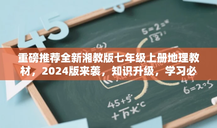 重磅推荐全新湘教版七年级上册地理教材,2024版来袭,知识升级,学习必备! 重磅推荐全新湘教版七年级上册地理教材,2024版来袭,知识升级,学习必备!