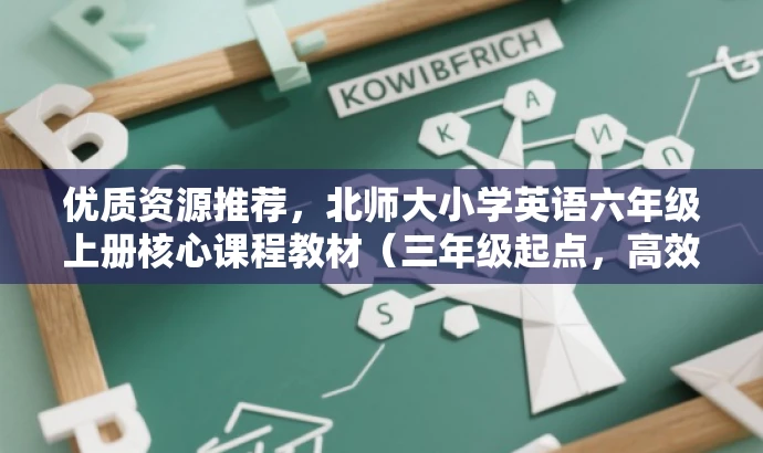 优质资源推荐,北师大小学英语六年级上册核心课程教材(三年级起点,高效学习必备) 优质资源推荐,北师大小学英语六年级上册核心课程教材(三年级起点,高效学习必备)