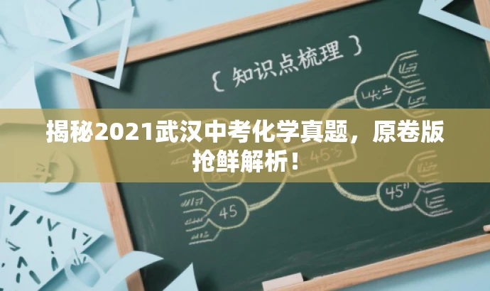 揭秘2021武汉中考化学真题,原卷版抢鲜解析! 揭秘2021武汉中考化学真题,原卷版抢鲜解析!