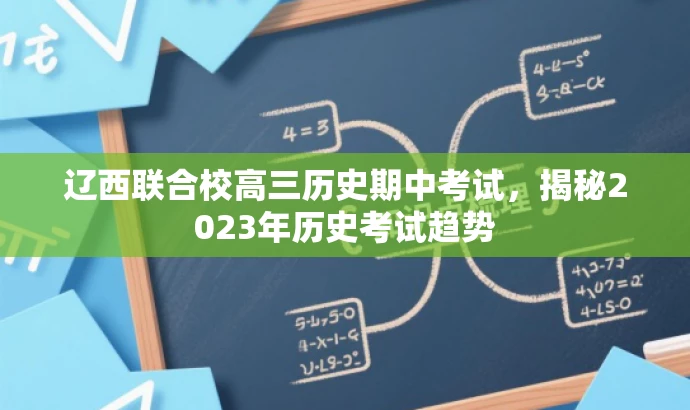 辽西联合校高三历史期中考试,揭秘2023年历史考试趋势 辽西联合校高三历史期中考试,揭秘2023年历史考试趋势