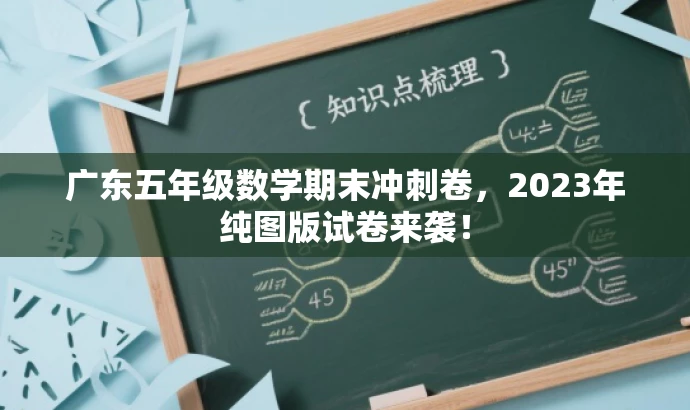 广东五年级数学期末冲刺卷,2023年纯图版试卷来袭! 广东五年级数学期末冲刺卷,2023年纯图版试卷来袭!