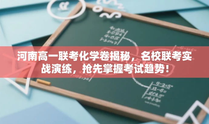 河南高一联考化学卷揭秘,名校联考实战演练,抢先掌握考试趋势! 河南高一联考化学卷揭秘,名校联考实战演练,抢先掌握考试趋势!