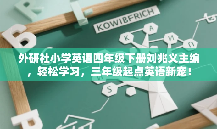 外研社小学英语四年级下册刘兆义主编,轻松学习,三年级起点英语新宠! 外研社小学英语四年级下册刘兆义主编,轻松学习,三年级起点英语新宠!