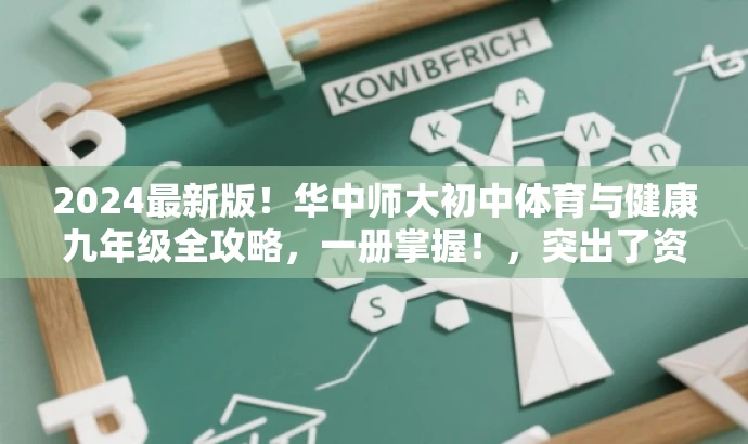 2024最新版!华中师大初中体育与健康九年级全攻略,一册掌握!,突出了资源的核心价值(初中体育与健康九年级全攻略),同时使用了营销性的语言(最新版、一册掌握)来吸引目标人群的注意力。 2024最新版!华中师大初中体育与健康九年级全攻略,一册掌握!,突出了资源的核心价值(初中体育与健康九年级全攻略),同时使用了营销性的语言(最新版、一册掌握)来吸引目标人群的注意力。