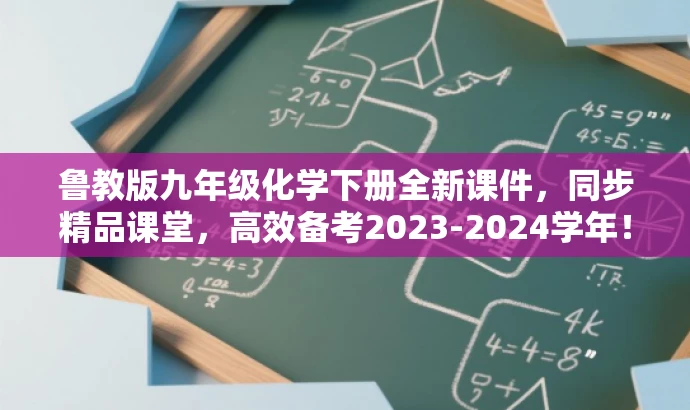鲁教版九年级化学下册全新课件,同步精品课堂,高效备考2023-2024学年! 鲁教版九年级化学下册全新课件,同步精品课堂,高效备考2023-2024学年!