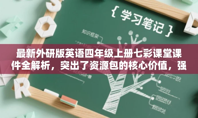最新外研版英语四年级上册七彩课堂课件全解析,突出了资源包的核心价值,强调了最新外研版和四年级上册的内容,同时使用了七彩课堂和全解析来吸引目标人群的注意力,语言简洁且具有吸引力。 最新外研版英语四年级上册七彩课堂课件全解析,突出了资源包的核心价值,强调了最新外研版和四年级上册的内容,同时使用了七彩课堂和全解析来吸引目标人群的注意力,语言简洁且具有吸引力。