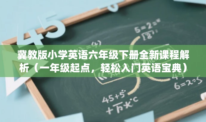冀教版小学英语六年级下册全新课程解析(一年级起点,轻松入门英语宝典).pdf 冀教版小学英语六年级下册全新课程解析(一年级起点,轻松入门英语宝典).pdf