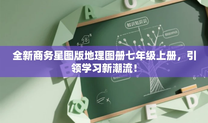 全新商务星图版地理图册七年级上册,引领学习新潮流! 全新商务星图版地理图册七年级上册,引领学习新潮流!