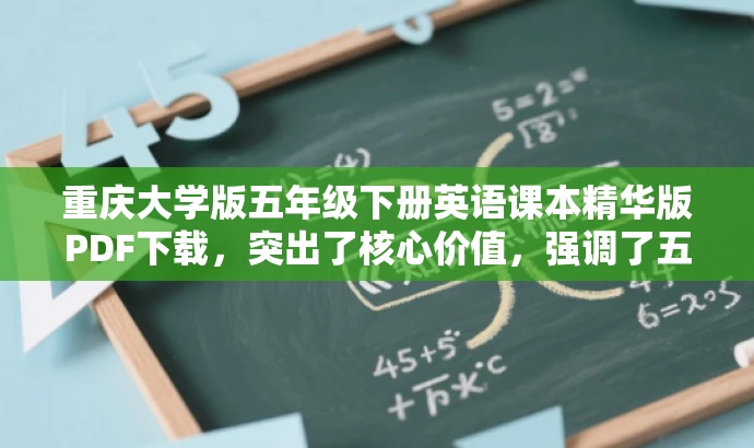 重庆大学版五年级下册英语课本精华版PDF下载,突出了核心价值,强调了五年级下册英语课本的精华内容,同时使用了下载这一词汇来吸引目标人群的注意力,语言简洁有吸引力。 重庆大学版五年级下册英语课本精华版PDF下载,突出了核心价值,强调了五年级下册英语课本的精华内容,同时使用了下载这一词汇来吸引目标人群的注意力,语言简洁有吸引力。