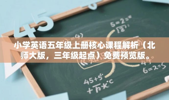 小学英语五年级上册核心课程解析(北师大版,三年级起点)免费预览版。 小学英语五年级上册核心课程解析(北师大版,三年级起点)免费预览版。