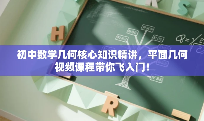 初中数学几何核心知识精讲,平面几何视频课程带你飞入门! 初中数学几何核心知识精讲,平面几何视频课程带你飞入门!