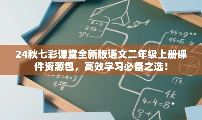 24秋七彩课堂全新版语文二年级上册课件资源包,高效学习必备之选! 24秋七彩课堂全新版语文二年级上册课件资源包,高效学习必备之选!