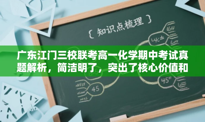 广东江门三校联考高一化学期中考试真题解析,简洁明了,突出了核心价值和目标人群需求,同时语言有吸引力,能够吸引学生和教师的关注。 广东江门三校联考高一化学期中考试真题解析,简洁明了,突出了核心价值和目标人群需求,同时语言有吸引力,能够吸引学生和教师的关注。